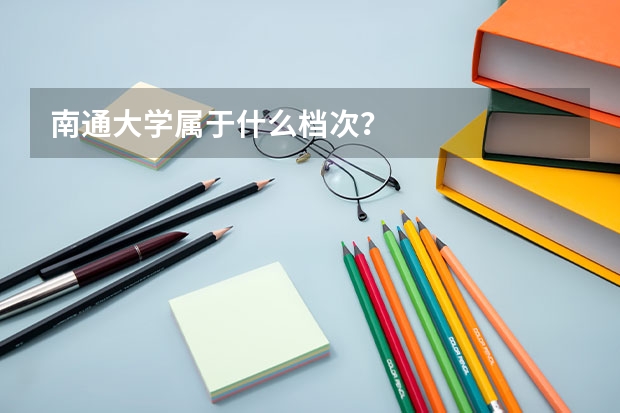 南通大學(xué)屬于什么檔次？