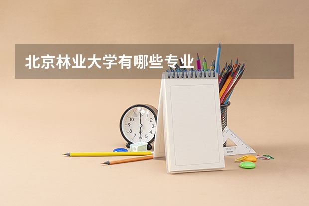 北京林業(yè)大學(xué)有哪些專業(yè)