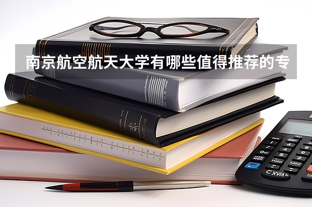 南京航空航天大學(xué)有哪些值得推薦的專業(yè)？