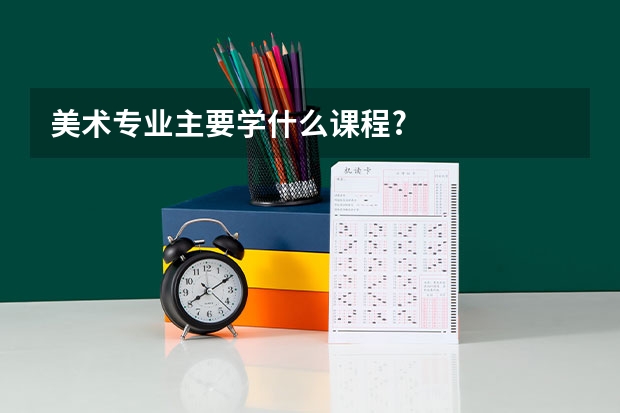 美術(shù)專業(yè)主要學(xué)什么課程?