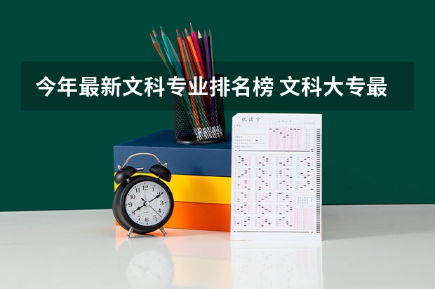 今年最新文科專(zhuān)業(yè)排名榜 文科大專(zhuān)最有前途的十大專(zhuān)業(yè)排名