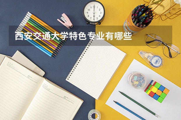 西安交通大學(xué)特色專業(yè)有哪些