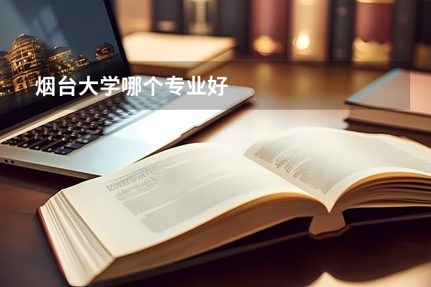 煙臺(tái)大學(xué)哪個(gè)專業(yè)好