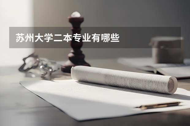 蘇州大學(xué)二本專業(yè)有哪些