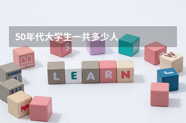 50年代大學(xué)生一共多少人