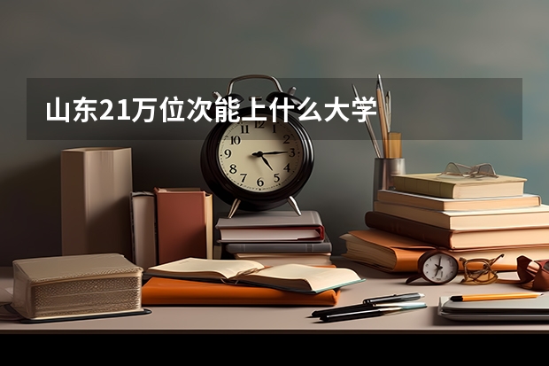 山東21萬位次能上什么大學(xué)