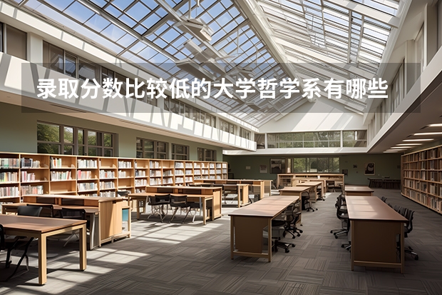 錄取分?jǐn)?shù)比較低的大學(xué)哲學(xué)系有哪些