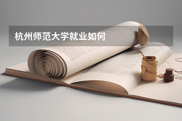 杭州師范大學(xué)就業(yè)如何