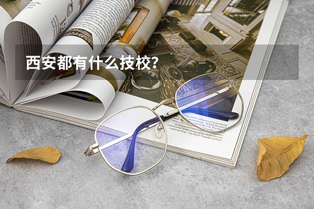 西安都有什么技校？