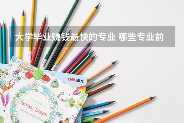 大學(xué)畢業(yè)賺錢最快的專業(yè) 哪些專業(yè)前景最好