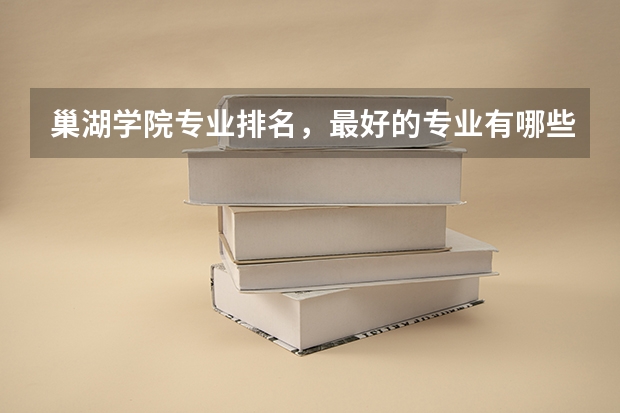 巢湖學(xué)院專業(yè)排名，最好的專業(yè)有哪些