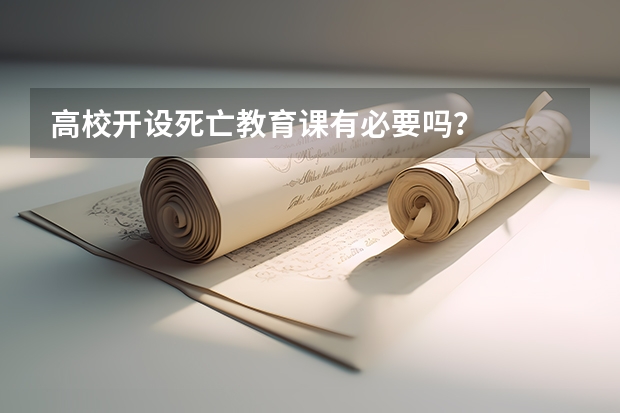 高校開設(shè)死亡教育課有必要嗎？