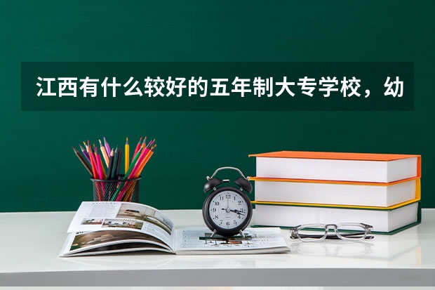 江西有什么較好的五年制大專學(xué)校，幼師專業(yè)