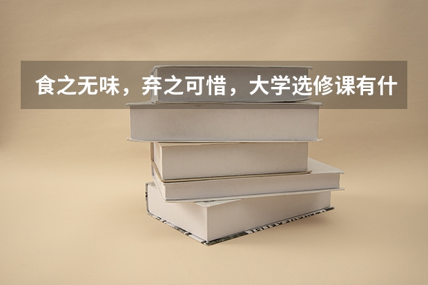 食之無(wú)味，棄之可惜，大學(xué)選修課有什么實(shí)際意義嗎？