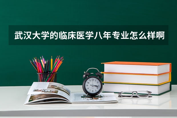 武漢大學(xué)的臨床醫(yī)學(xué)八年專業(yè)怎么樣啊