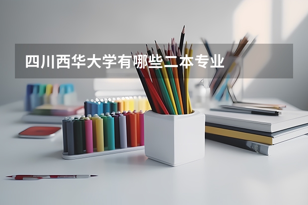 四川西華大學(xué)有哪些二本專業(yè)