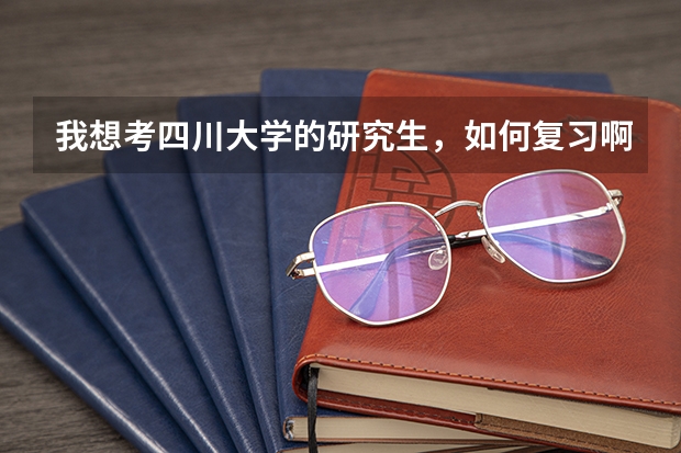 我想考四川大學(xué)的研究生，如何復(fù)習(xí)啊？