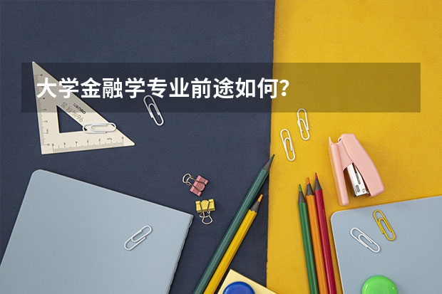 大學金融學專業(yè)前途如何？