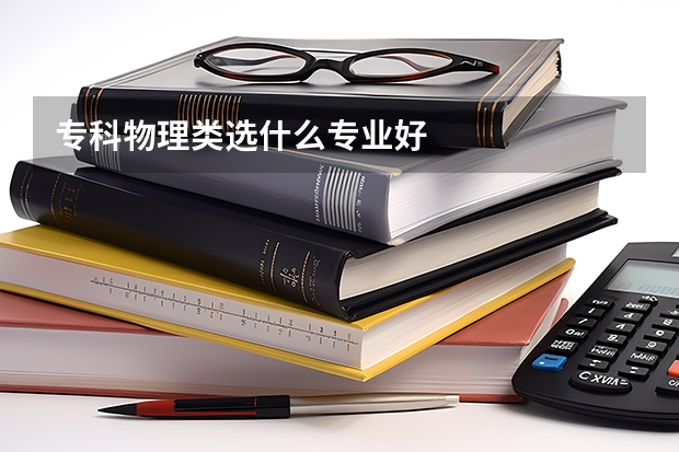 專科物理類選什么專業(yè)好