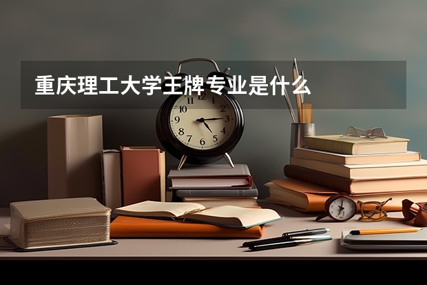 重慶理工大學(xué)王牌專業(yè)是什么