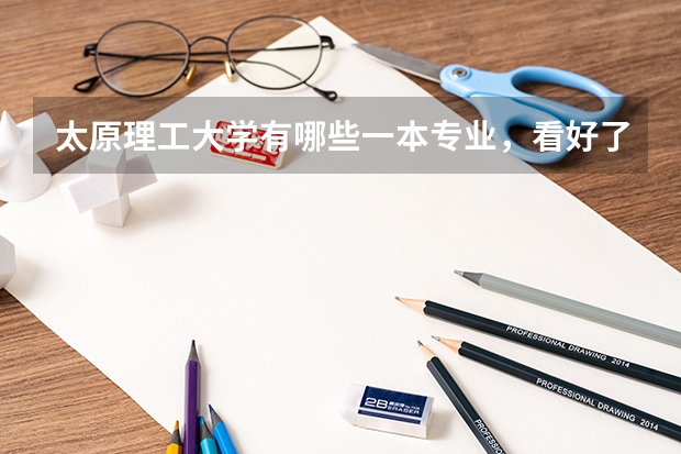 太原理工大學(xué)有哪些一本專業(yè)，看好了，我問的是有哪些一本專業(yè)，所有的。