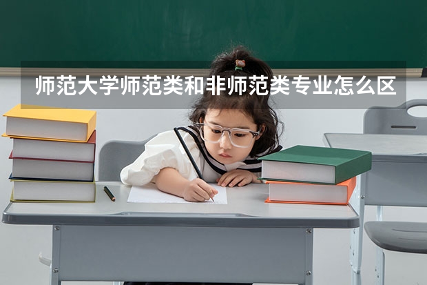 師范大學(xué)師范類和非師范類專業(yè)怎么區(qū)？