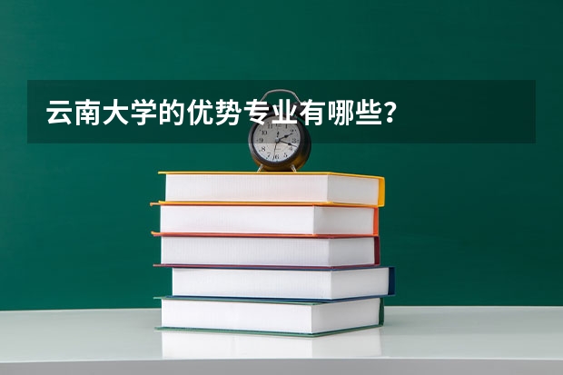 云南大學(xué)的優(yōu)勢(shì)專(zhuān)業(yè)有哪些？