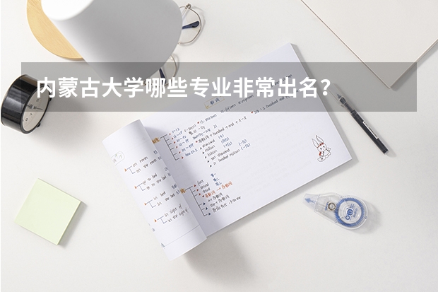 內(nèi)蒙古大學(xué)哪些專業(yè)非常出名？