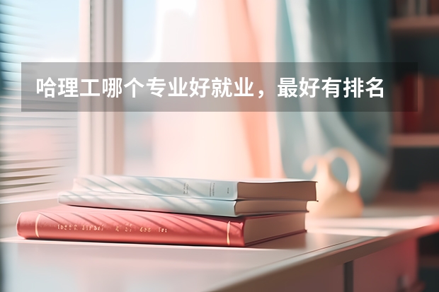 哈理工哪個專業(yè)好就業(yè)，最好有排名