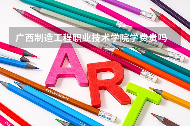 廣西制造工程職業(yè)技術(shù)學(xué)院學(xué)費(fèi)貴嗎 大概招生多少人